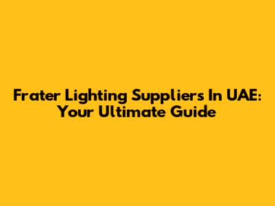 Frater Lighting Suppliers In UAE: Your Ultimate Guide