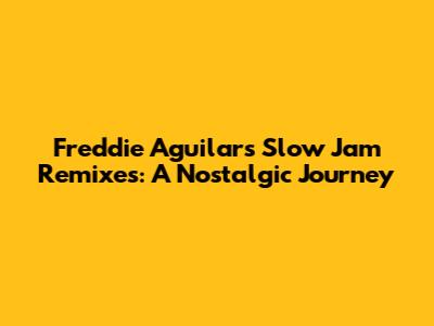 Freddie Aguilar's Slow Jam Remixes: A Nostalgic Journey