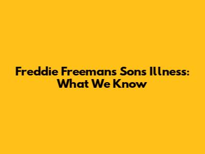 Freddie Freeman's Son's Illness: What We Know
