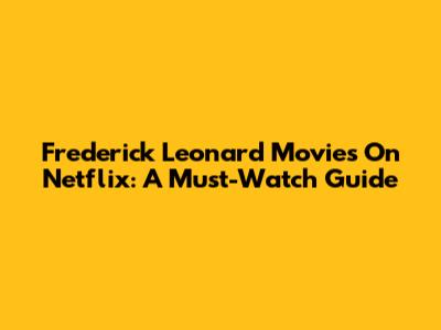 Frederick Leonard Movies On Netflix: A Must-Watch Guide