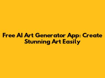 Free AI Art Generator App: Create Stunning Art Easily