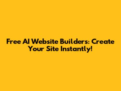 Free AI Website Builders: Create Your Site Instantly!