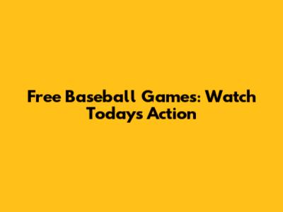 Free Baseball Games: Watch Today's Action