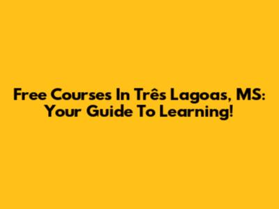 Free Courses In Três Lagoas, MS: Your Guide To Learning!