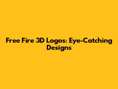 Free Fire 3D Logos: Eye-Catching Designs
