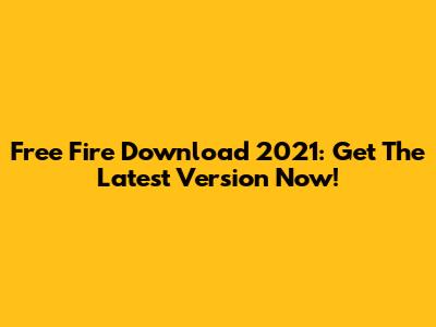 Free Fire Download 2021: Get The Latest Version Now!
