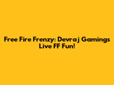 Free Fire Frenzy: Devraj Gaming's Live FF Fun!