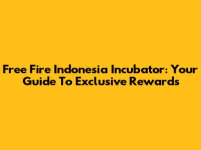 Free Fire Indonesia Incubator: Your Guide To Exclusive Rewards