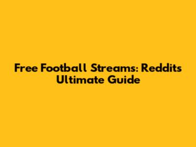 Free Football Streams: Reddit's Ultimate Guide