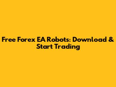 Free Forex EA Robots: Download & Start Trading