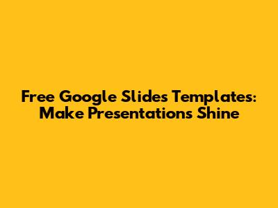 Free Google Slides Templates: Make Presentations Shine