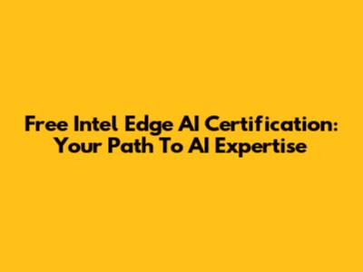 Free Intel Edge AI Certification: Your Path To AI Expertise
