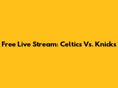 Free Live Stream: Celtics Vs. Knicks
