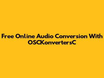 Free Online Audio Conversion With OSCKonvertersC