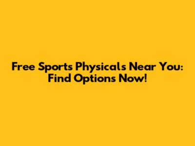 Free Sports Physicals Near You: Find Options Now!