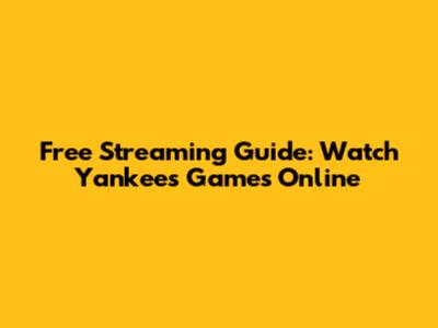 Free Streaming Guide: Watch Yankees Games Online