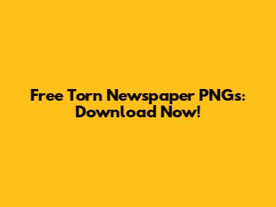 Free Torn Newspaper PNGs: Download Now!