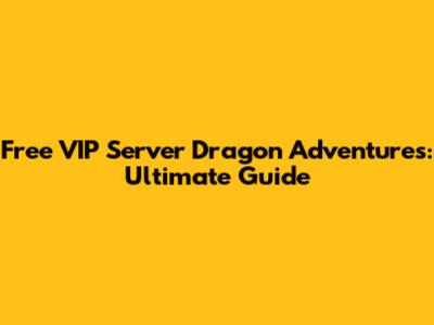 Free VIP Server Dragon Adventures: Ultimate Guide