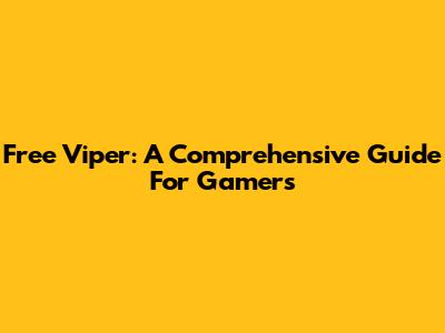 Free Viper: A Comprehensive Guide For Gamers