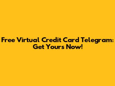 Free Virtual Credit Card Telegram: Get Yours Now!