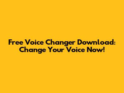 Free Voice Changer Download: Change Your Voice Now!