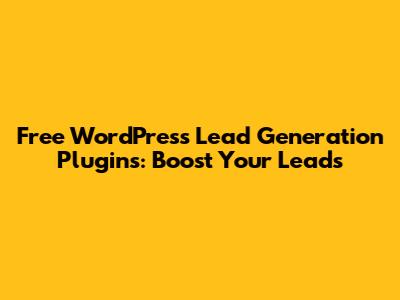 Free WordPress Lead Generation Plugins: Boost Your Leads