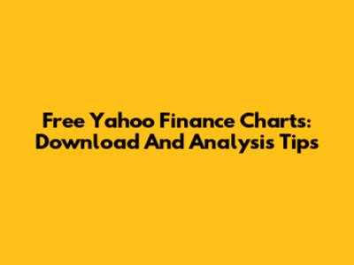 Free Yahoo Finance Charts: Download And Analysis Tips