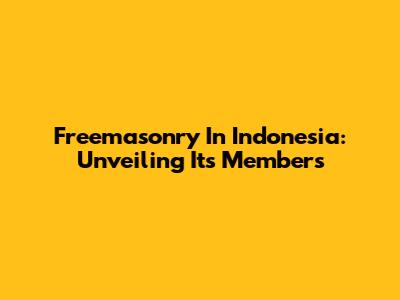 Freemasonry In Indonesia: Unveiling Its Members