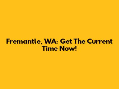 Fremantle, WA: Get The Current Time Now!