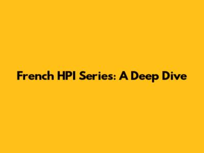 French HPI Series: A Deep Dive