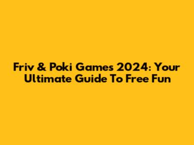 Friv & Poki Games 2024: Your Ultimate Guide To Free Fun