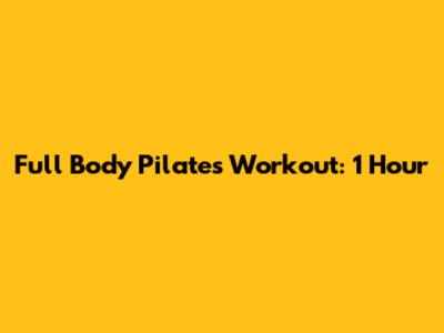 Full Body Pilates Workout: 1 Hour