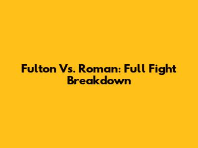Fulton Vs. Roman: Full Fight Breakdown