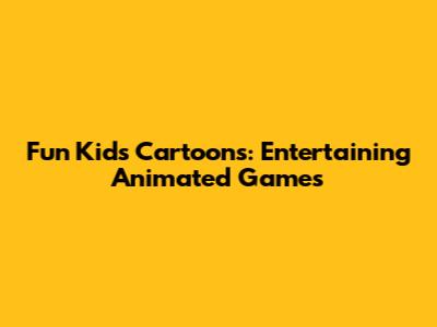 Fun Kids Cartoons: Entertaining Animated Games