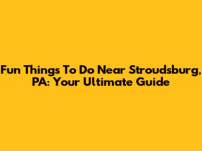 Fun Things To Do Near Stroudsburg, PA: Your Ultimate Guide