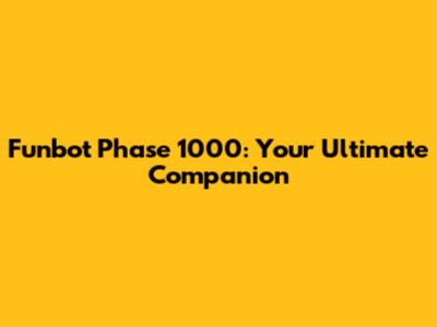 Funbot Phase 1000: Your Ultimate Companion
