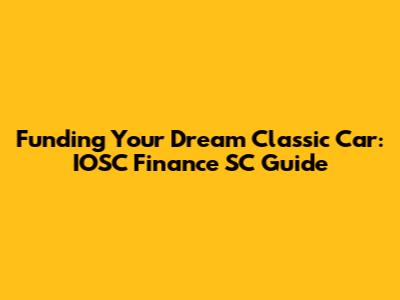 Funding Your Dream Classic Car: IOSC Finance SC Guide