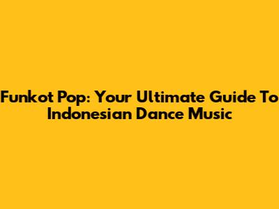 Funkot Pop: Your Ultimate Guide To Indonesian Dance Music