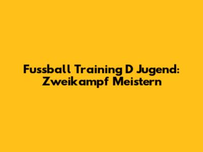 Fussball Training D Jugend: Zweikampf Meistern