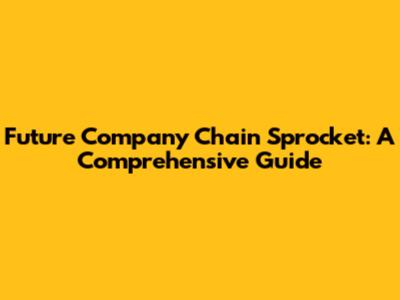 Future Company Chain Sprocket: A Comprehensive Guide