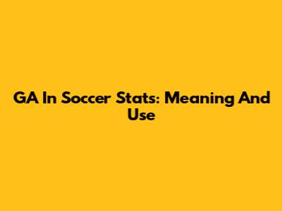 GA In Soccer Stats: Meaning And Use