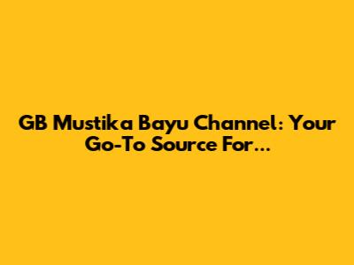 GB Mustika Bayu Channel: Your Go-To Source For...