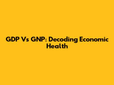 GDP Vs GNP: Decoding Economic Health