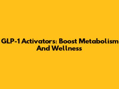 GLP-1 Activators: Boost Metabolism And Wellness