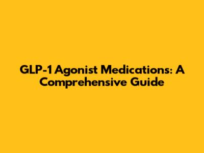 GLP-1 Agonist Medications: A Comprehensive Guide
