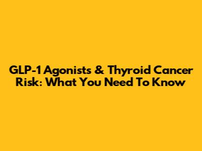 GLP-1 Agonists & Thyroid Cancer Risk: What You Need To Know