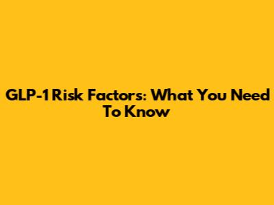 GLP-1 Risk Factors: What You Need To Know