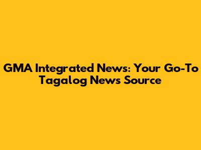 GMA Integrated News: Your Go-To Tagalog News Source