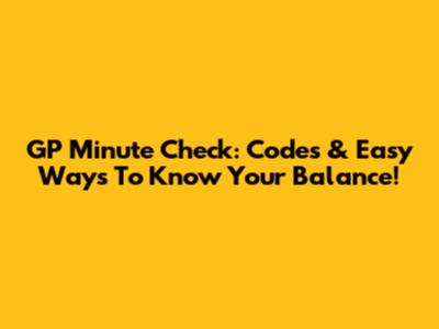 GP Minute Check: Codes & Easy Ways To Know Your Balance!