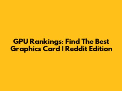 GPU Rankings: Find The Best Graphics Card | Reddit Edition
